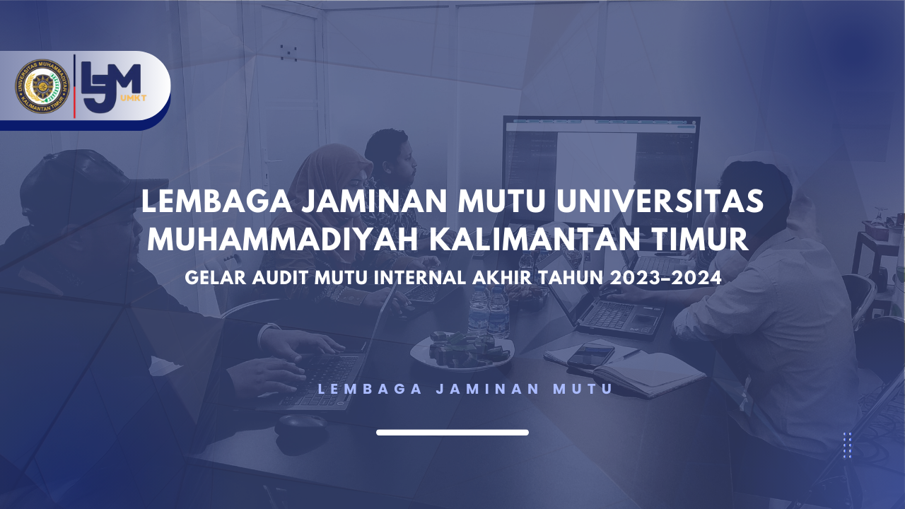 LEMBAGA JAMINAN MUTU UNIVERSITAS MUHAMMADIYAH KALIMANTAN TIMUR GELAR AUDIT MUTU INTERNAL AKHIR TAHUN 2023–2024