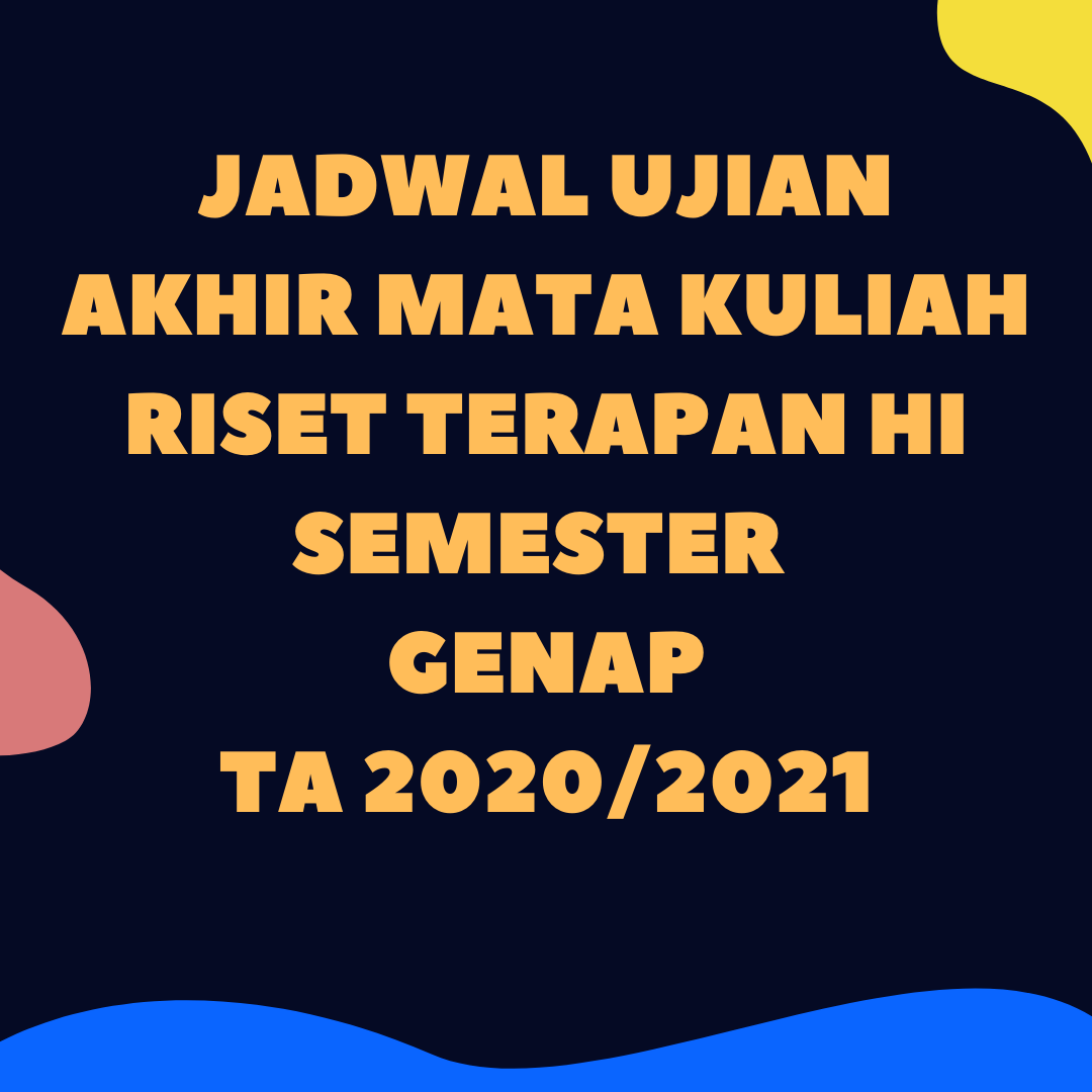Jadwal Ujian Akhir Mata Kuliah Riset Terapan HI TA 2020/2021